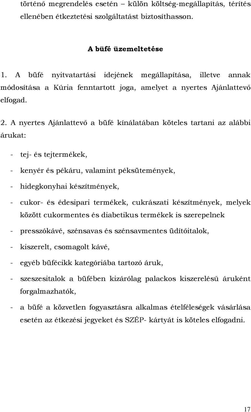 A nyertes Ajánlattevő a büfé kínálatában köteles tartani az alábbi árukat: - tej- és tejtermékek, - kenyér és pékáru, valamint péksütemények, - hidegkonyhai készítmények, - cukor- és édesipari