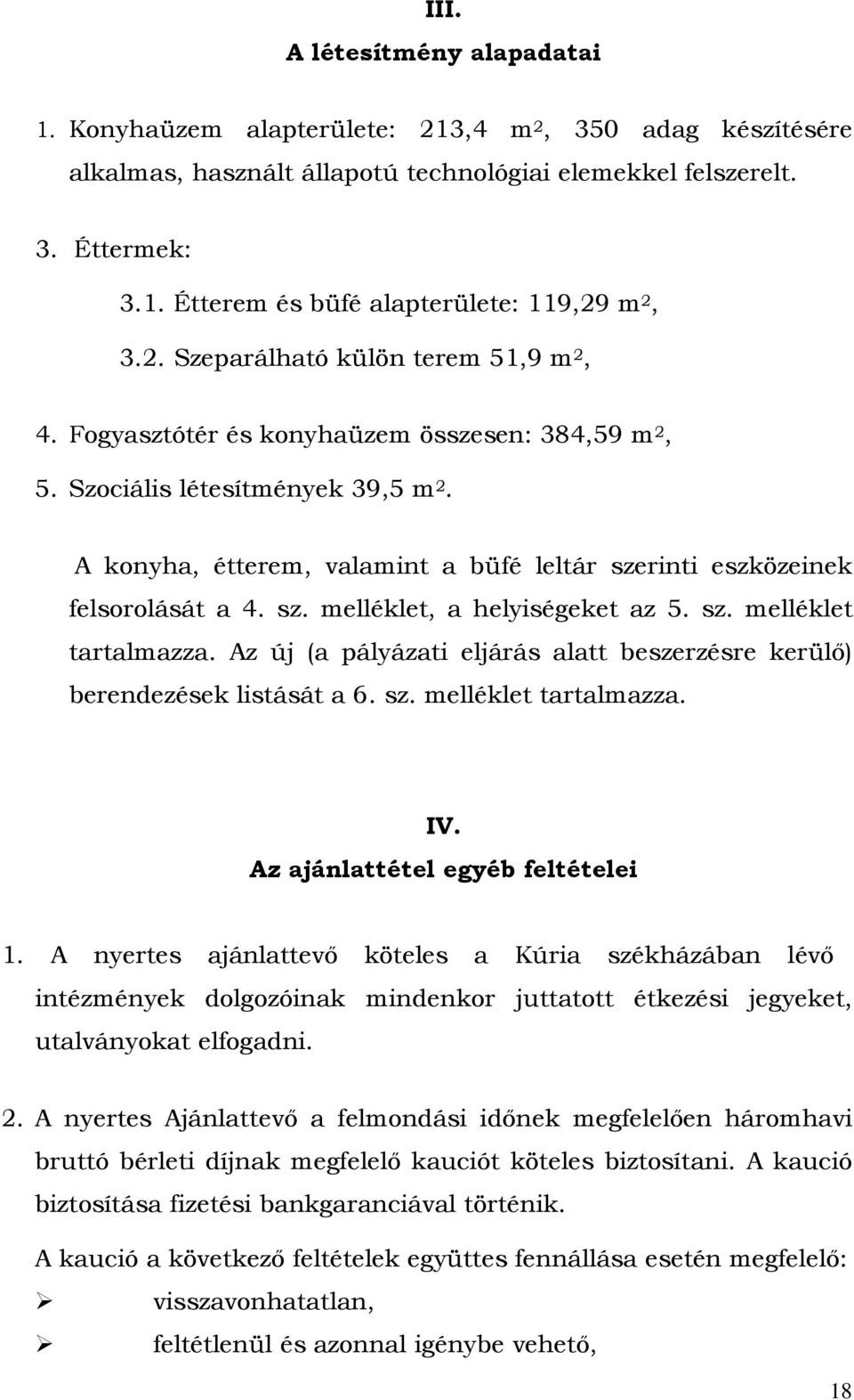 A konyha, étterem, valamint a büfé leltár szerinti eszközeinek felsorolását a 4. sz. melléklet, a helyiségeket az 5. sz. melléklet tartalmazza.