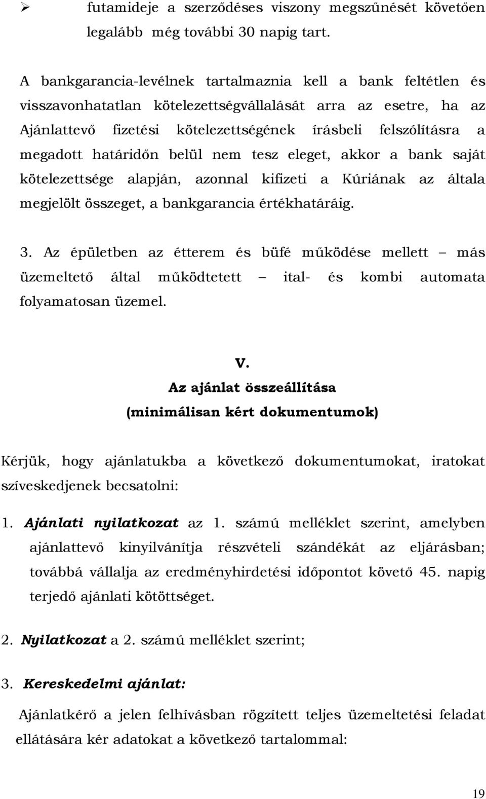 határidőn belül nem tesz eleget, akkor a bank saját kötelezettsége alapján, azonnal kifizeti a Kúriának az általa megjelölt összeget, a bankgarancia értékhatáráig. 3.