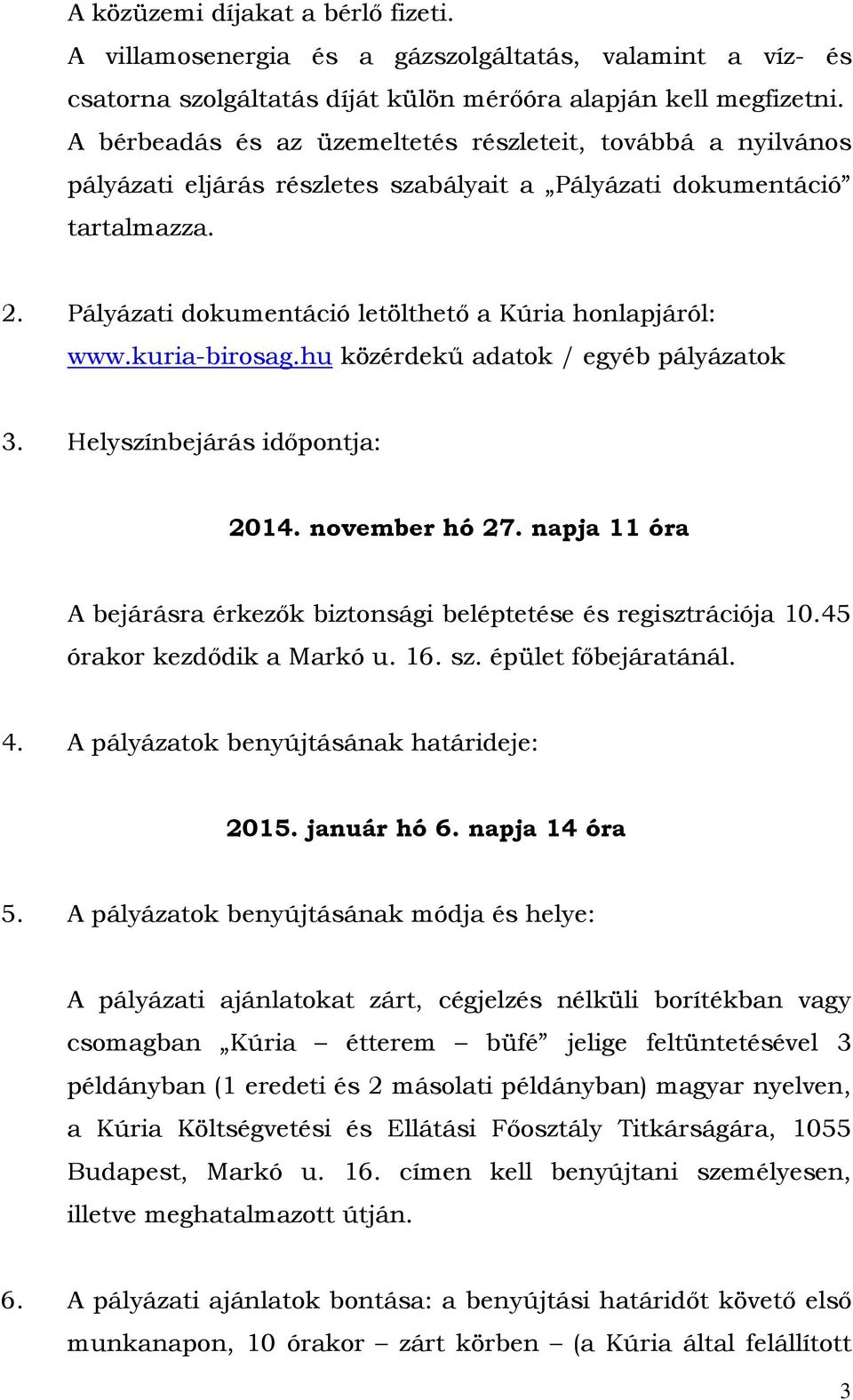 Pályázati dokumentáció letölthető a Kúria honlapjáról: www.kuria-birosag.hu közérdekű adatok / egyéb pályázatok 3. Helyszínbejárás időpontja: 2014. november hó 27.