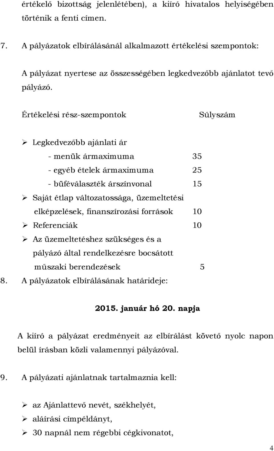 Értékelési rész-szempontok Súlyszám Legkedvezőbb ajánlati ár - menük ármaximuma 35 - egyéb ételek ármaximuma 25 - büféválaszték árszínvonal 15 Saját étlap változatossága, üzemeltetési elképzelések,