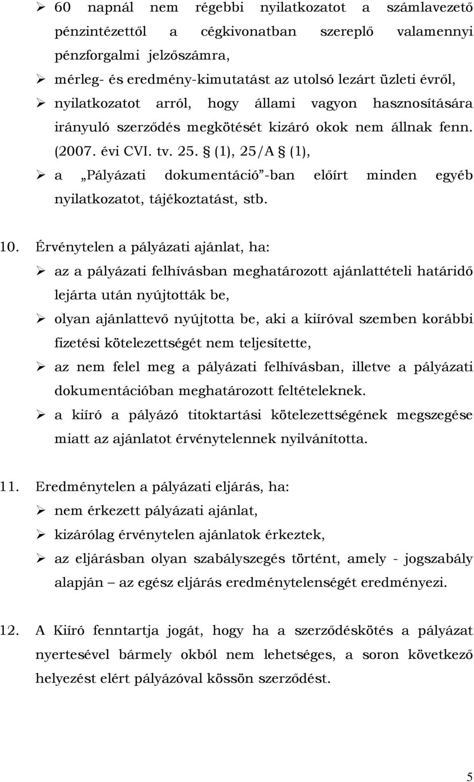 (1), 25/A (1), a Pályázati dokumentáció -ban előírt minden egyéb nyilatkozatot, tájékoztatást, stb. 10.