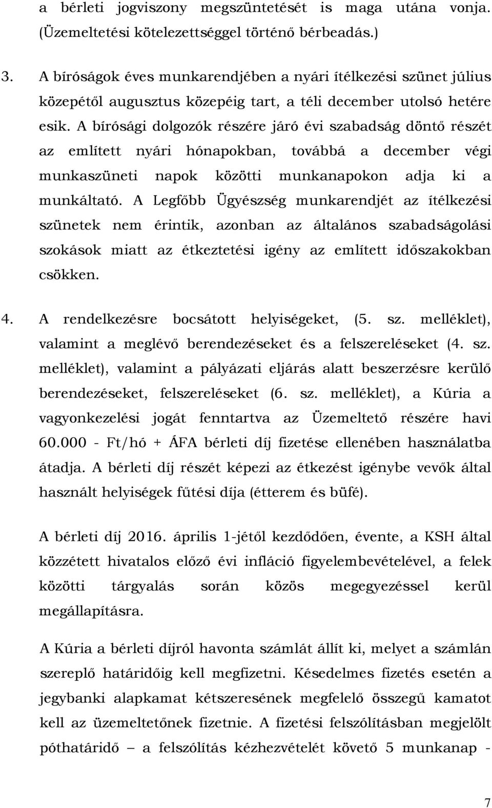 A bírósági dolgozók részére járó évi szabadság döntő részét az említett nyári hónapokban, továbbá a december végi munkaszüneti napok közötti munkanapokon adja ki a munkáltató.