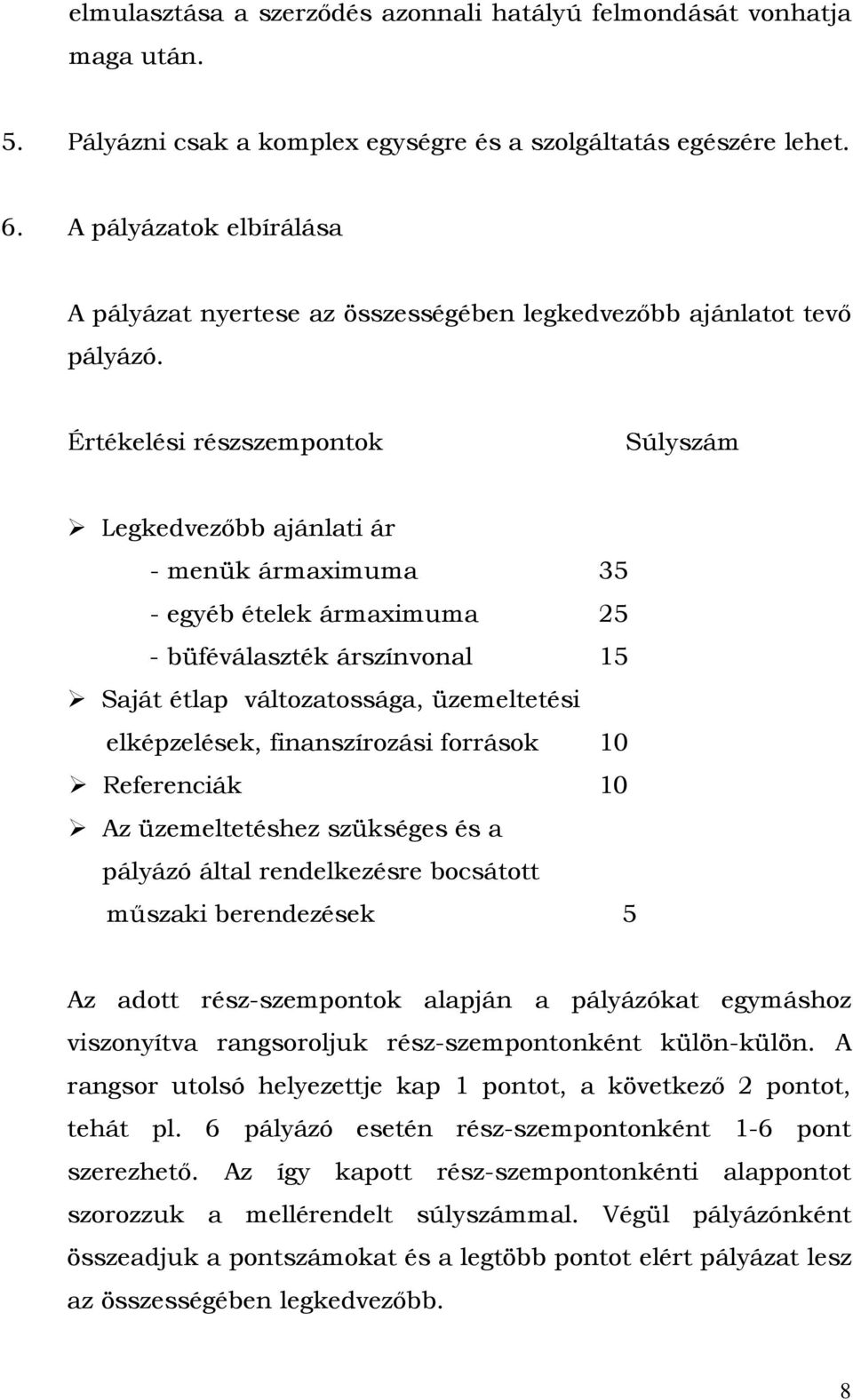 Értékelési részszempontok Súlyszám Legkedvezőbb ajánlati ár - menük ármaximuma 35 - egyéb ételek ármaximuma 25 - büféválaszték árszínvonal 15 Saját étlap változatossága, üzemeltetési elképzelések,