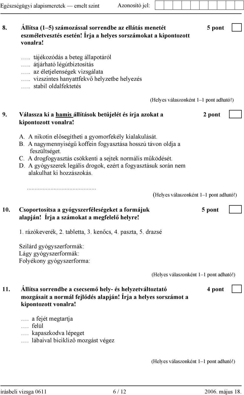 A nikotin elősegítheti a gyomorfekély kialakulását. B. A nagymennyiségű koffein fogyasztása hosszú távon oldja a feszültséget. C. A drogfogyasztás csökkenti a sejtek normális működését. D.