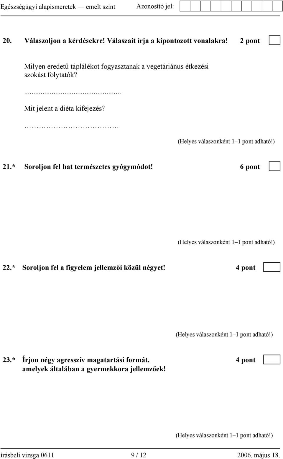 * Soroljon fel a figyelem jellemzői közül négyet! 4 pont -, - a figyelem tartóssága, - - a figyelem terjedelme, - megosztott figyelem 23.