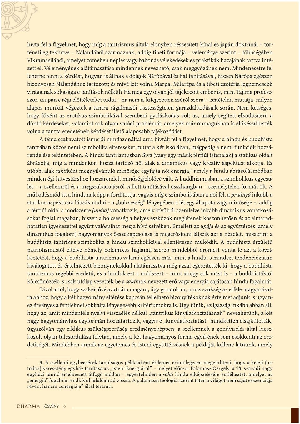 Mindenesetre fel lehetne tenni a kérdést, hogyan is állnak a dolgok Nárópával és hat tanításával, hiszen Nárópa egészen bizonyosan Nálandához tartozott; és mivé lett volna Marpa, Milarépa és a tibeti