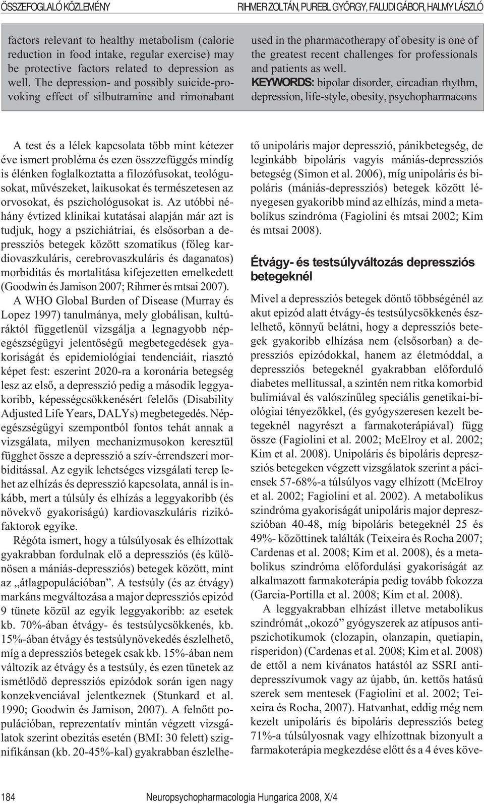 well. KEYWORDS: bipolar disorder, circadian rhythm, depression, life-style, obesity, psychopharmacons A test és a lélek kapcsolata több mint kétezer éve ismert probléma és ezen összzefüggés mindíg is