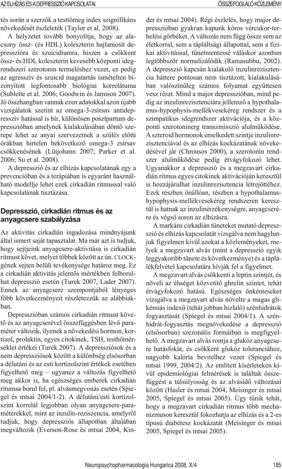 szerotonin termeléshez vezet, ez pedig az agresszív és szuicid magatartás ismételten bizonyított legfontosabb biológiai korrelátuma (Sublette et al. 2006; Goodwin és Jamison 2007).