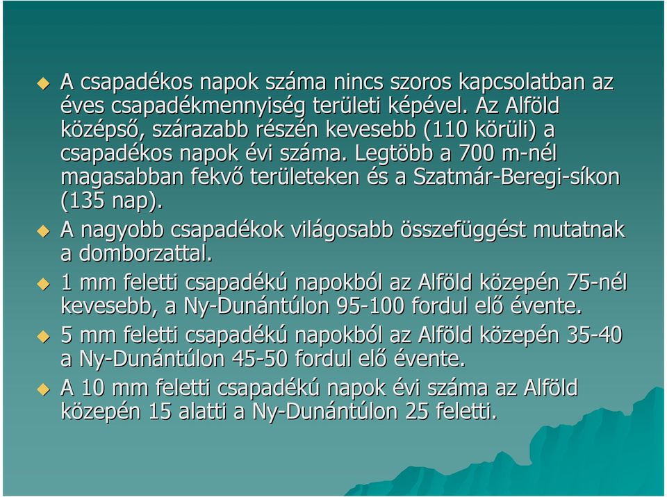 Legtöbb a 700 m-nél m magasabban fekvı területeken és a Szatmár-Beregi Beregi-síkon (135 nap). A nagyobb csapadékok világosabb összefüggést mutatnak a domborzattal.