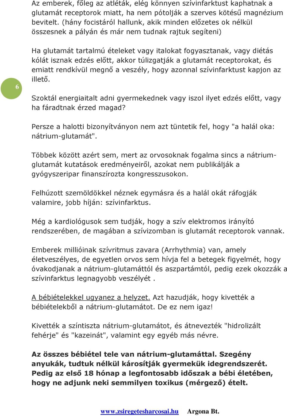 edzés előtt, akkor túlizgatják a glutamát receptorokat, és emiatt rendkívül megnő a veszély, hogy azonnal szívinfarktust kapjon az illető.