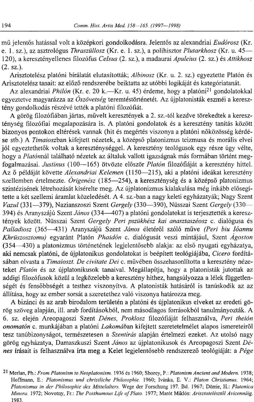 Az alexandriai Philón (Kr. e. 20 k. Kr. u. 45) érdeme, hogy a platóni 21 gondolatokkal egyeztetve magyarázza az Ószövetség teremtéstörténetét.