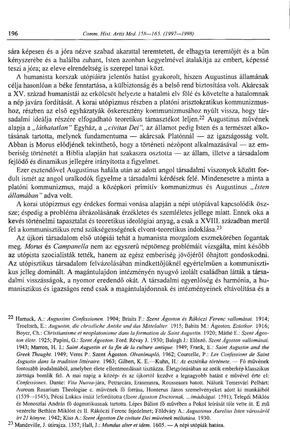 A humanista korszak utópiáira jelentős hatást gyakorolt, hiszen Augustinus államának célja hasonlóan a béke fenntartása, a külbiztonság és a belső rend biztosítása volt. Akárcsak a XV.