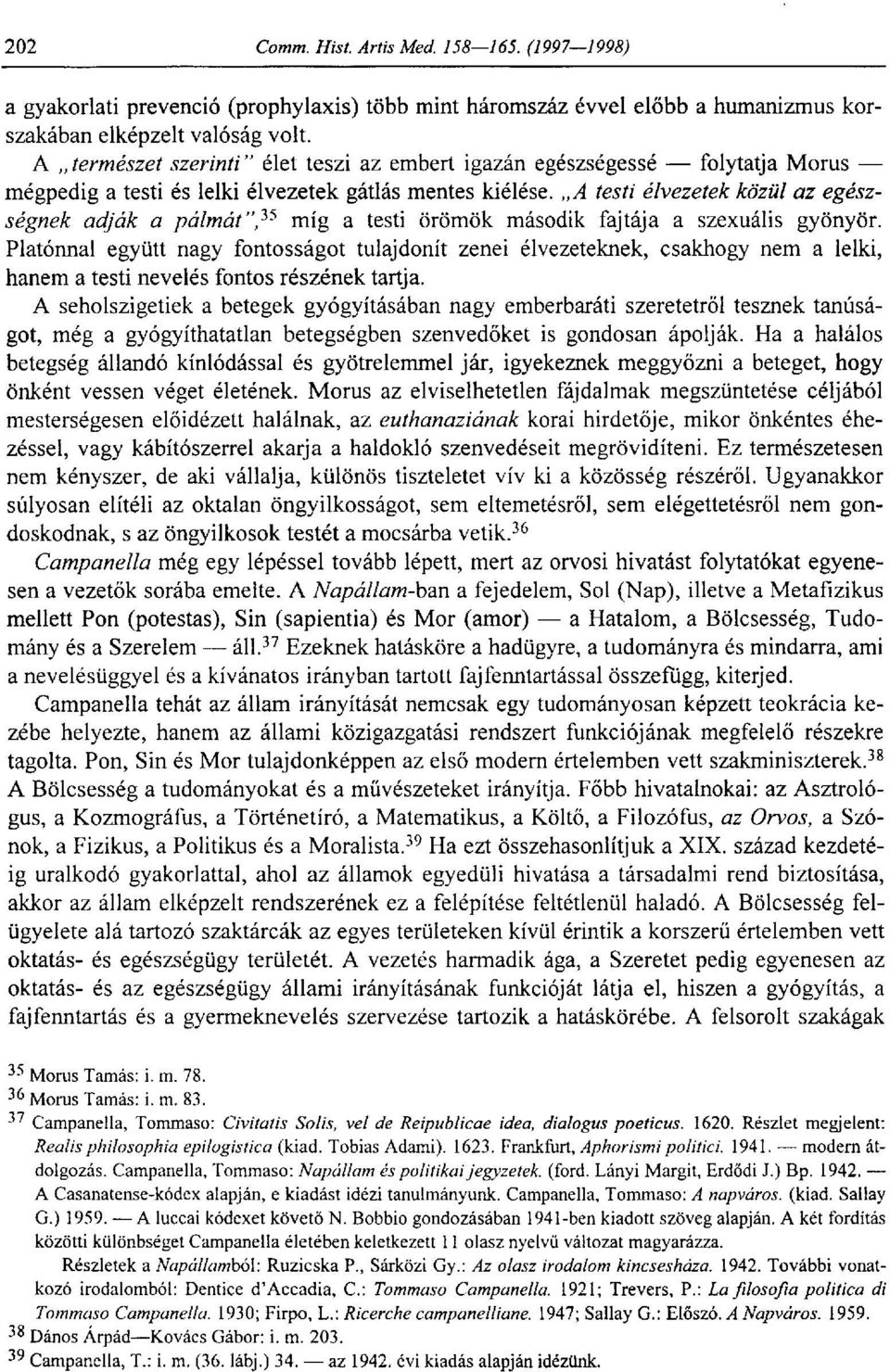 A testi élvezetek közül az egészségnek adják a pálmát", 7 ' 5 míg a testi örömök második fajtája a szexuális gyönyör.