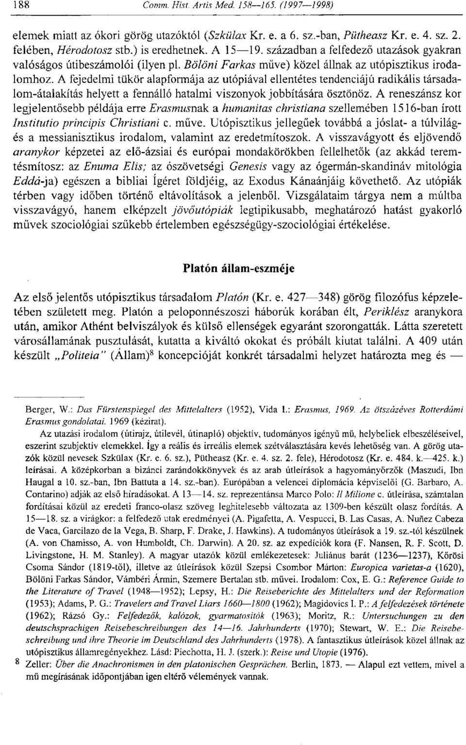 A fejedelmi tükör alapformája az utópiával ellentétes tendenciájú radikális társadalom-átalakítás helyett a fennálló hatalmi viszonyok jobbítására ösztönöz.