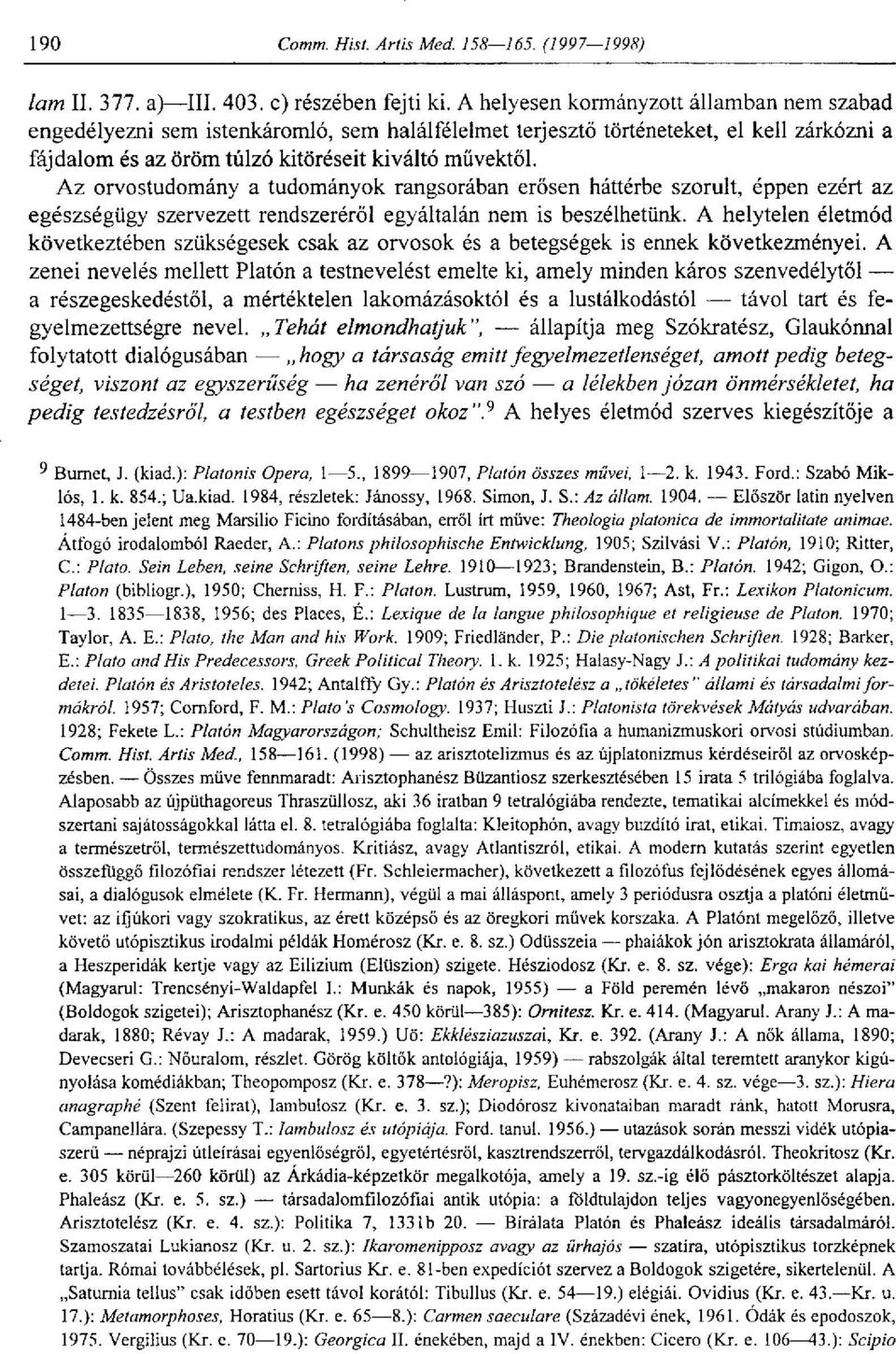 Az orvostudomány a tudományok rangsorában erősen háttérbe szorult, éppen ezért az egészségügy szervezett rendszeréről egyáltalán nem is beszélhetünk.