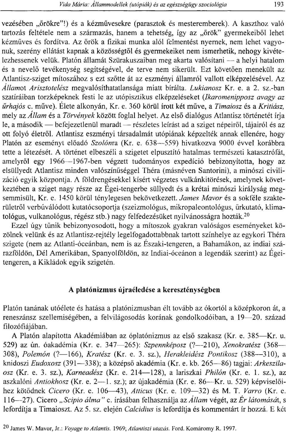 Platón államát Szürakuszaiban meg akarta valósítani a helyi hatalom és a nevelő tevékenység segítségével, de terve nem sikerült.