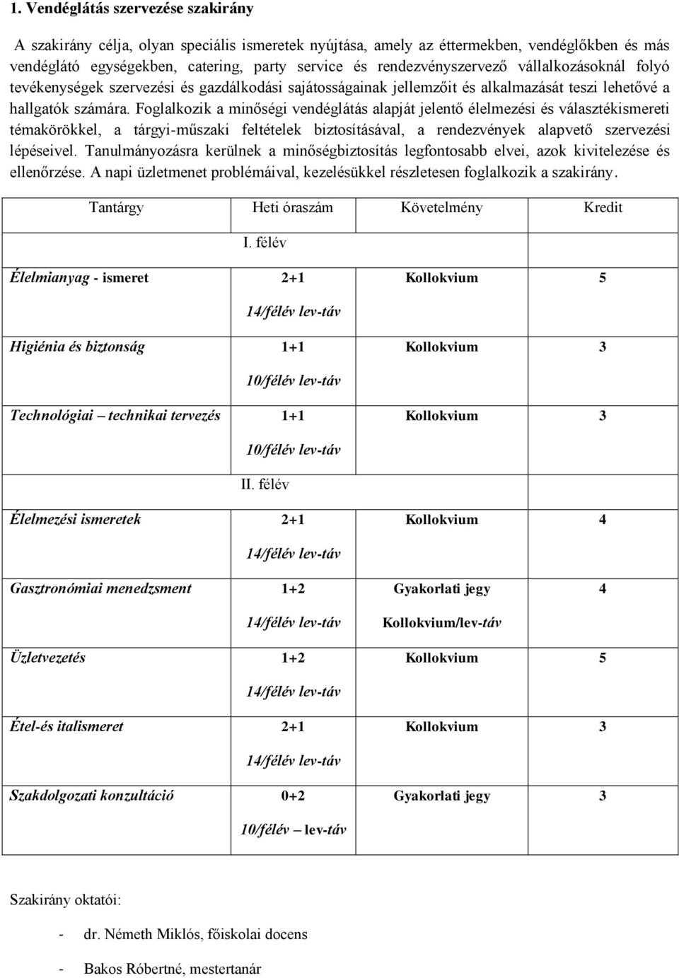 Foglalkozik a minőségi vendéglátás alapját jelentő élelmezési és választékismereti témakörökkel, a tárgyi-műszaki feltételek biztosításával, a rendezvények alapvető szervezési lépéseivel.