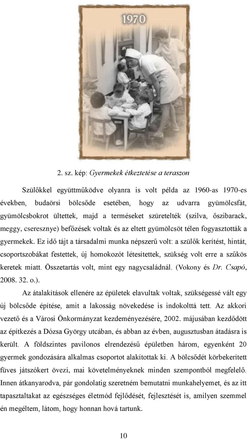 a terméseket szüretelték (szilva, őszibarack, meggy, cseresznye) befőzések voltak és az eltett gyümölcsöt télen fogyasztották a gyermekek.