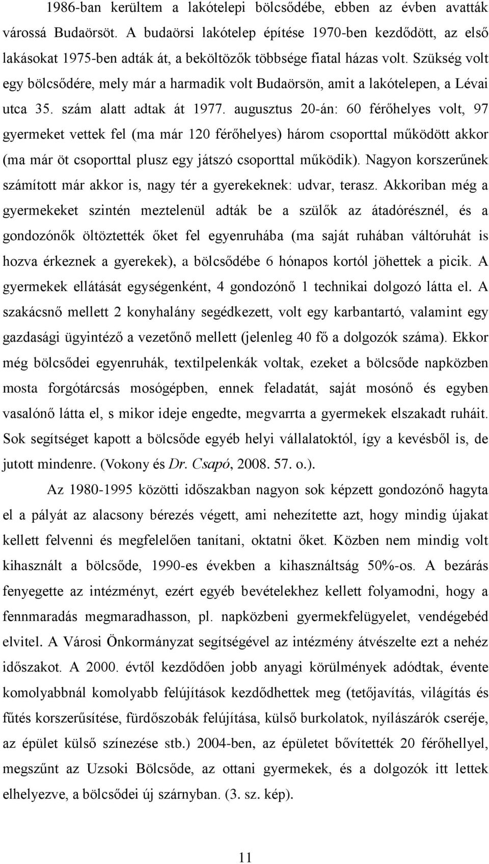 Szükség volt egy bölcsődére, mely már a harmadik volt Budaörsön, amit a lakótelepen, a Lévai utca 35. szám alatt adtak át 1977.