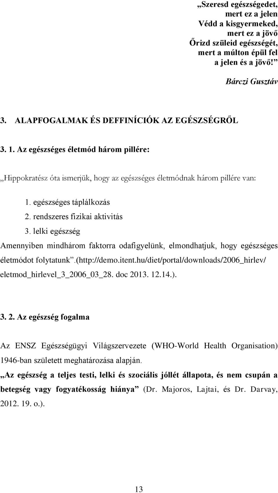 rendszeres fizikai aktivitás 3. lelki egészség Amennyiben mindhárom faktorra odafigyelünk, elmondhatjuk, hogy egészséges életmódot folytatunk.(http://demo.itent.