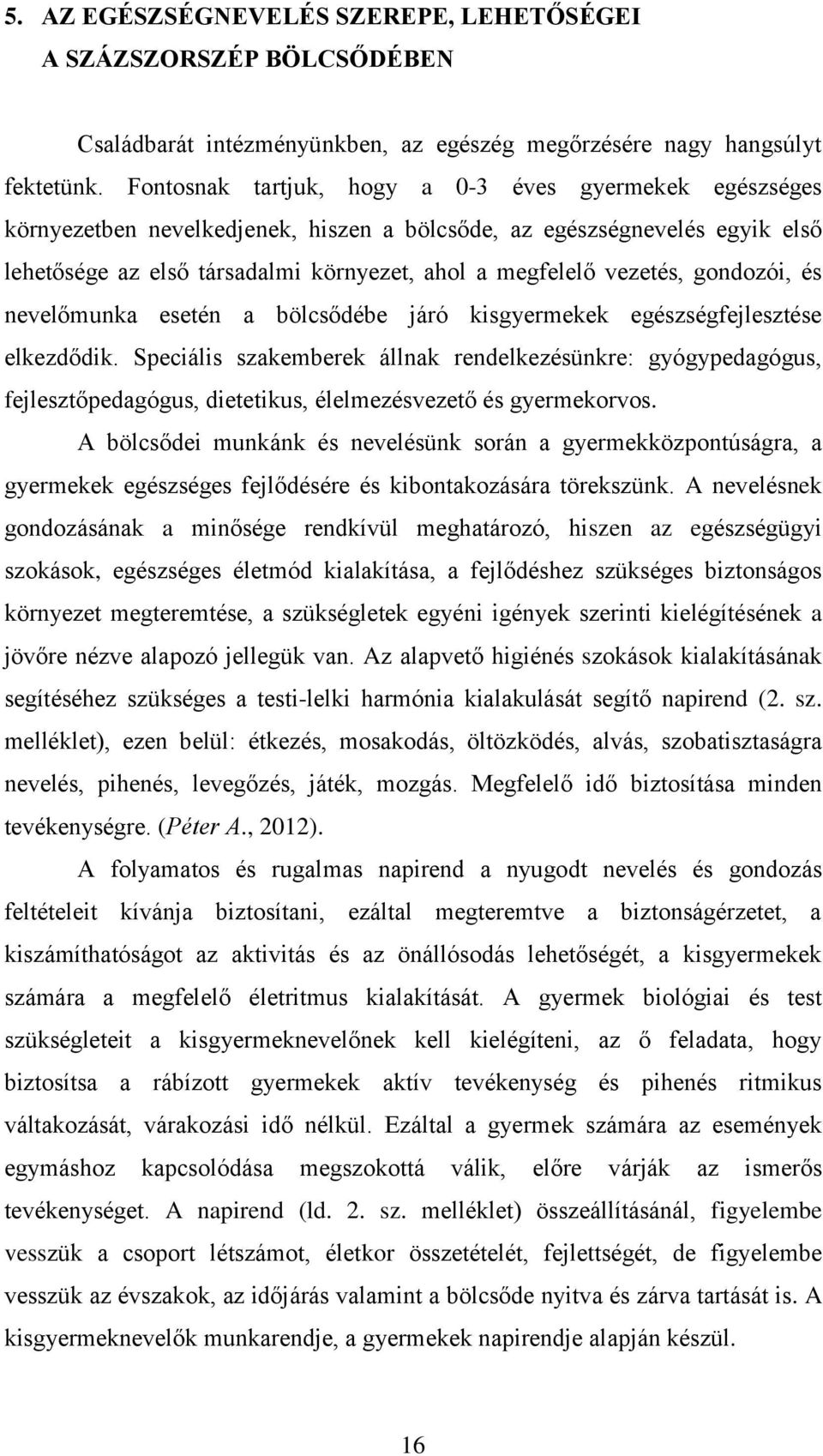 gondozói, és nevelőmunka esetén a bölcsődébe járó kisgyermekek egészségfejlesztése elkezdődik.