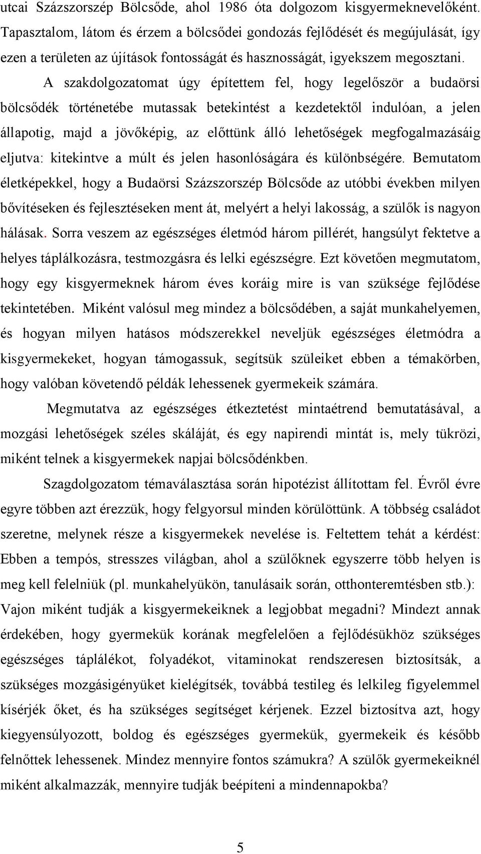 A szakdolgozatomat úgy építettem fel, hogy legelőször a budaörsi bölcsődék történetébe mutassak betekintést a kezdetektől indulóan, a jelen állapotig, majd a jövőképig, az előttünk álló lehetőségek