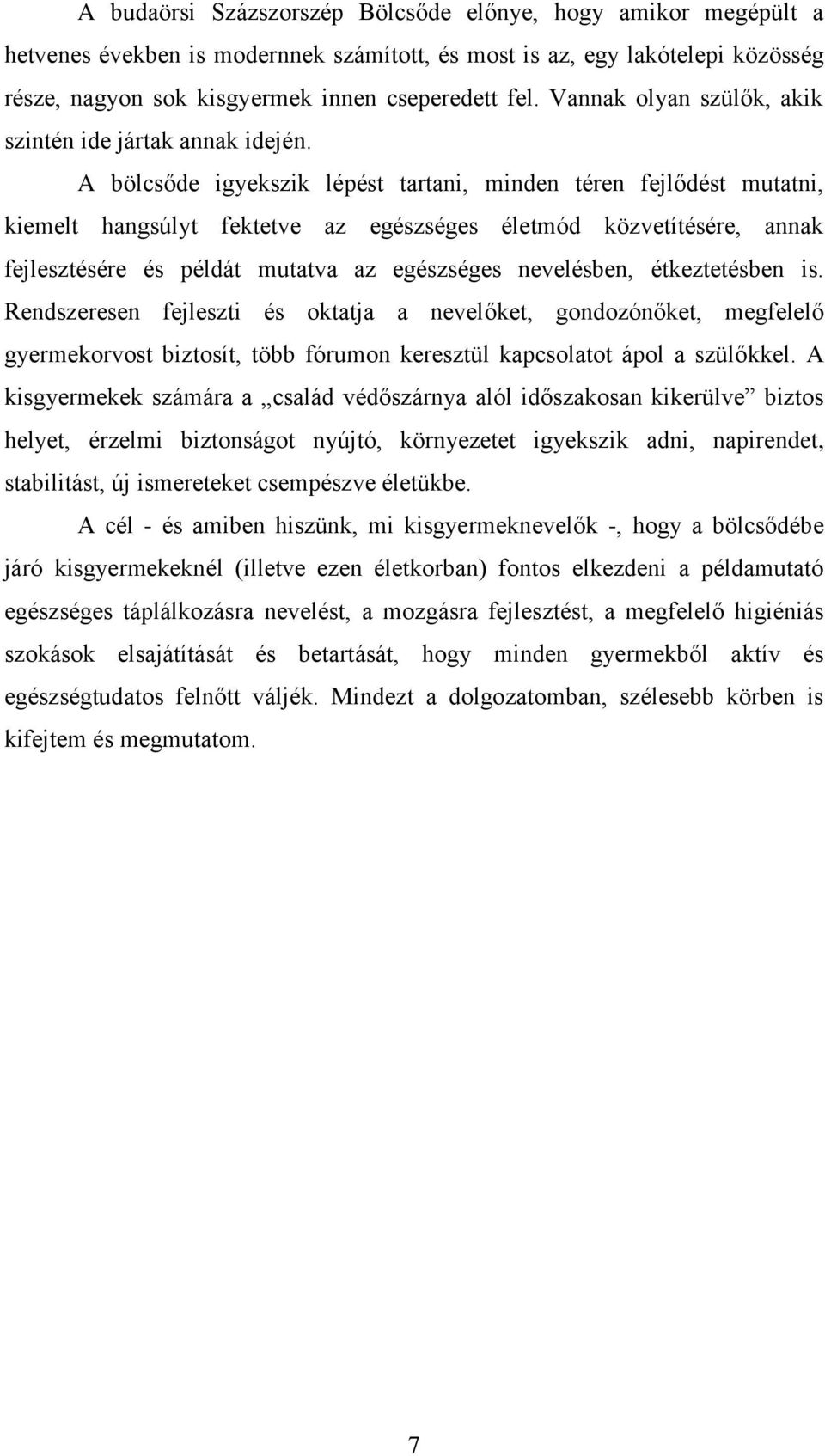 A bölcsőde igyekszik lépést tartani, minden téren fejlődést mutatni, kiemelt hangsúlyt fektetve az egészséges életmód közvetítésére, annak fejlesztésére és példát mutatva az egészséges nevelésben,