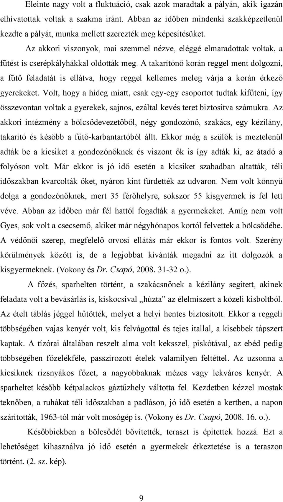 Az akkori viszonyok, mai szemmel nézve, eléggé elmaradottak voltak, a fűtést is cserépkályhákkal oldották meg.