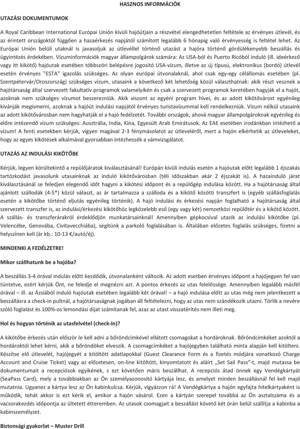 Az Európai Unión belüli utaknál is javasoljuk az útlevéllel történő utazást a hajóra történő gördülékenyebb beszállás és ügyintézés érdekében.