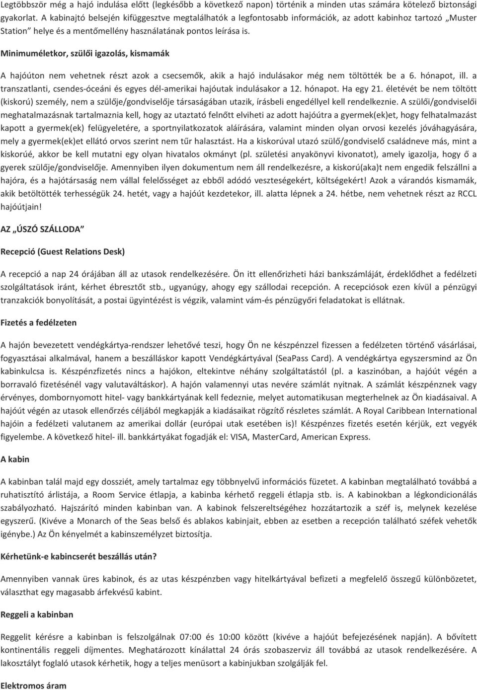 Minimuméletkor, szülői igazolás, kismamák A hajóúton nem vehetnek részt azok a csecsemők, akik a hajó indulásakor még nem töltötték be a 6. hónapot, ill.