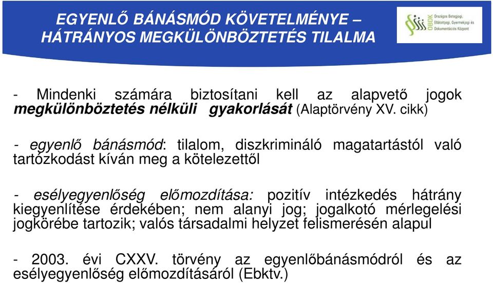 cikk) - egyenlő bánásmód: tilalom, diszkrimináló magatartástól való tartózkodást kíván meg a kötelezettől - esélyegyenlőség előmozdítása: