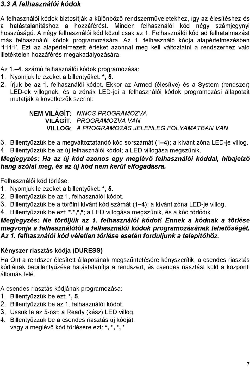 felhasználó kódja alapértelmezésben 1111. Ezt az alapértelmezett értéket azonnal meg kell változtatni a rendszerhez való illetéktelen hozzáférés megakadályozására. Az 1. 4.