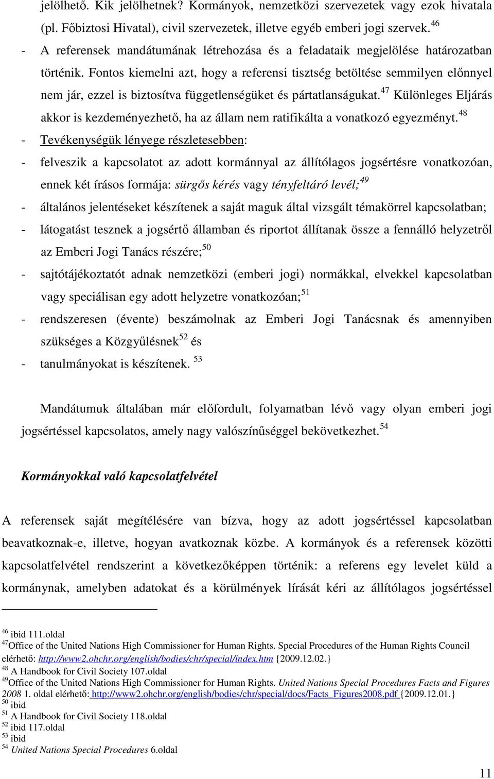 Fontos kiemelni azt, hogy a referensi tisztség betöltése semmilyen előnnyel nem jár, ezzel is biztosítva függetlenségüket és pártatlanságukat.