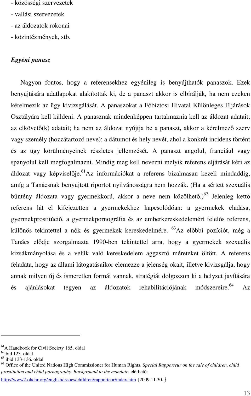 A panaszokat a Főbiztosi Hivatal Különleges Eljárások Osztályára kell küldeni.