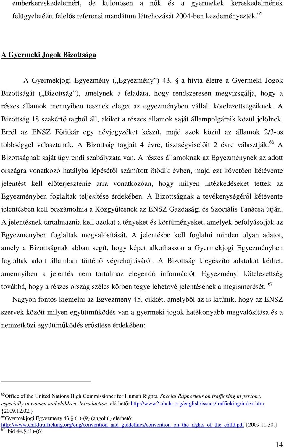 -a hívta életre a Gyermeki Jogok Bizottságát ( Bizottság ), amelynek a feladata, hogy rendszeresen megvizsgálja, hogy a részes államok mennyiben tesznek eleget az egyezményben vállalt