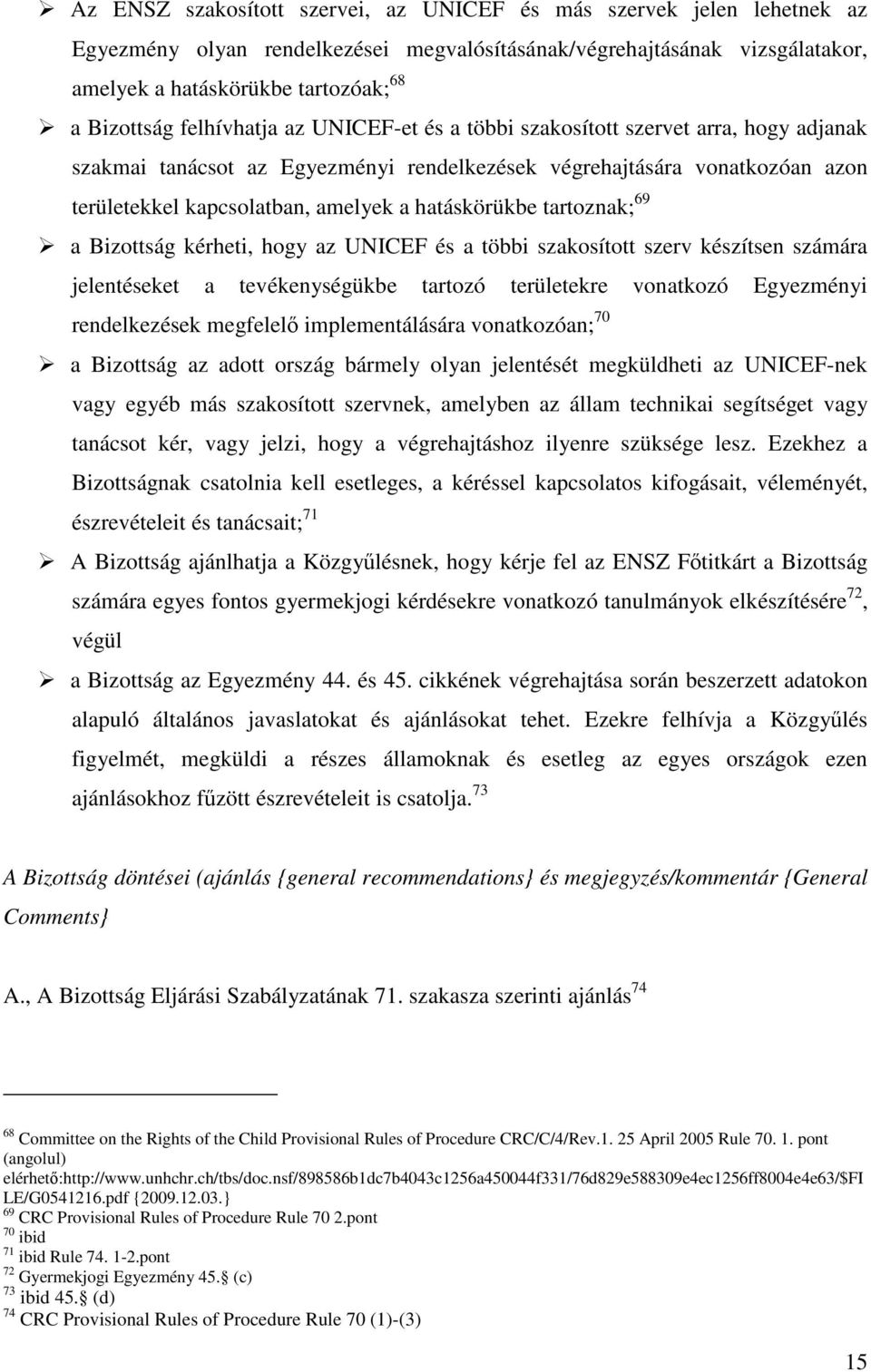 hatáskörükbe tartoznak; 69 a Bizottság kérheti, hogy az UNICEF és a többi szakosított szerv készítsen számára jelentéseket a tevékenységükbe tartozó területekre vonatkozó Egyezményi rendelkezések