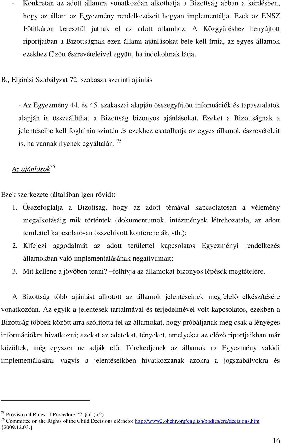 A Közgyűléshez benyújtott riportjaiban a Bizottságnak ezen állami ajánlásokat bele kell írnia, az egyes államok ezekhez fűzött észrevételeivel együtt, ha indokoltnak látja. B., Eljárási Szabályzat 72.