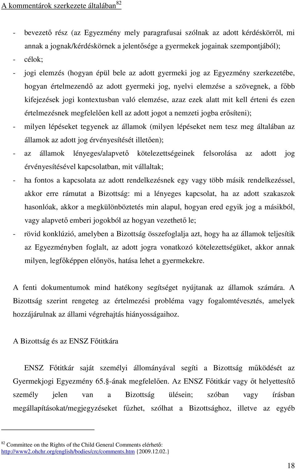 való elemzése, azaz ezek alatt mit kell érteni és ezen értelmezésnek megfelelően kell az adott jogot a nemzeti jogba erősíteni); - milyen lépéseket tegyenek az államok (milyen lépéseket nem tesz meg