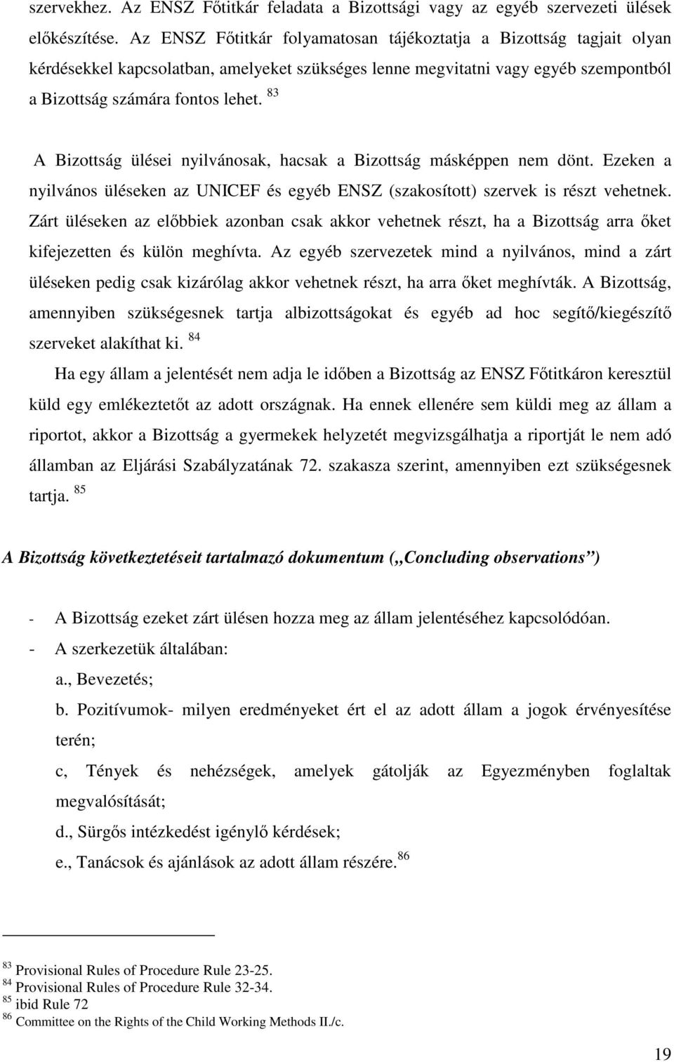 83 A Bizottság ülései nyilvánosak, hacsak a Bizottság másképpen nem dönt. Ezeken a nyilvános üléseken az UNICEF és egyéb ENSZ (szakosított) szervek is részt vehetnek.