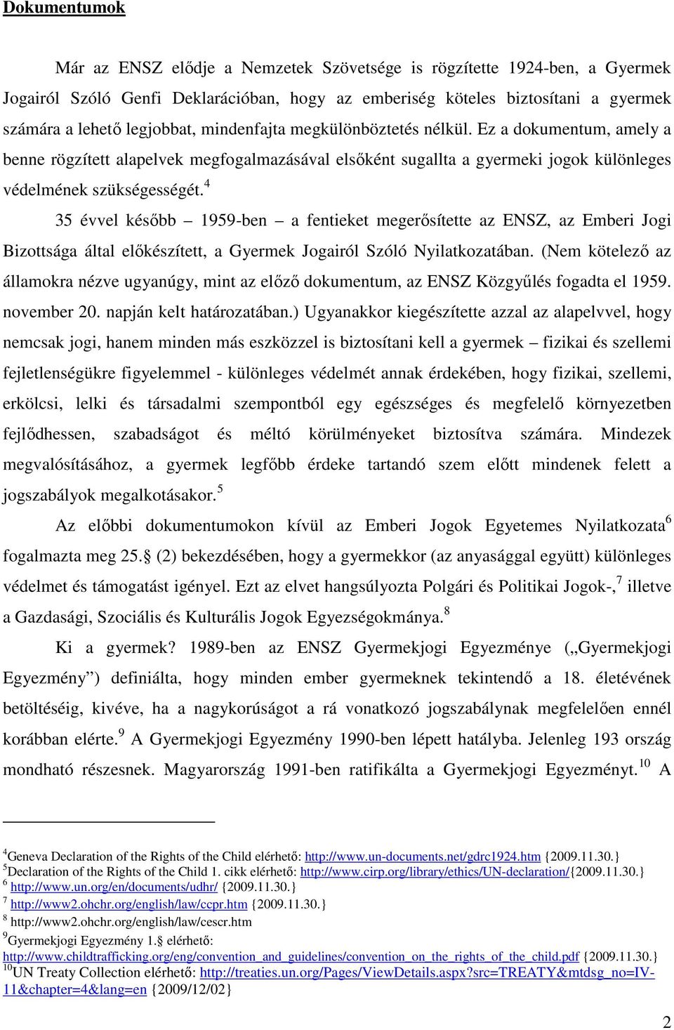 4 35 évvel később 1959-ben a fentieket megerősítette az ENSZ, az Emberi Jogi Bizottsága által előkészített, a Gyermek Jogairól Szóló Nyilatkozatában.