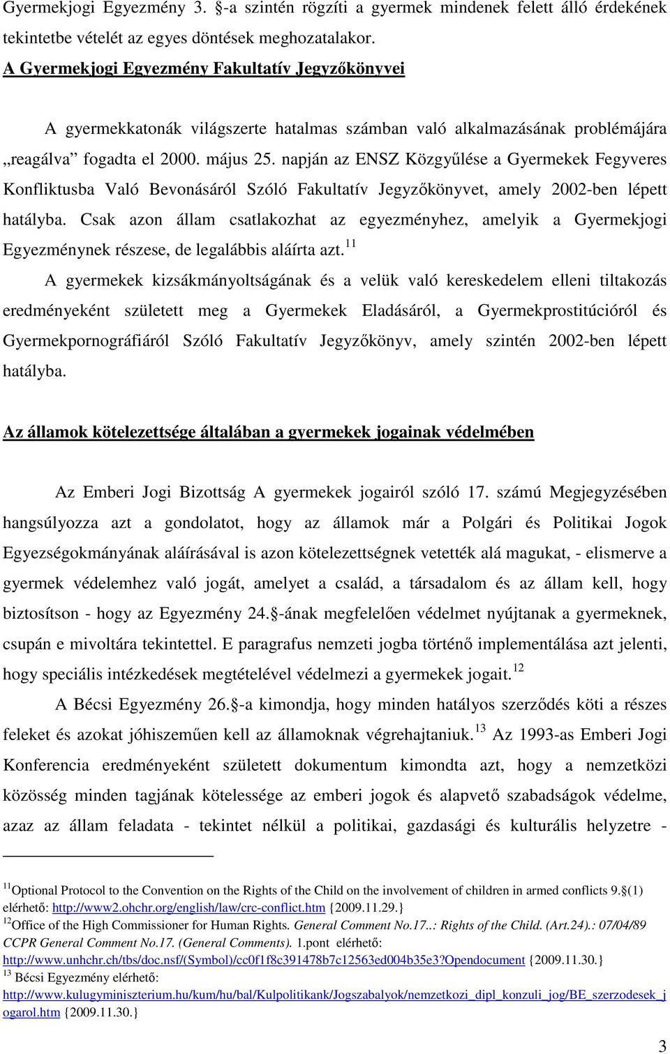 napján az ENSZ Közgyűlése a Gyermekek Fegyveres Konfliktusba Való Bevonásáról Szóló Fakultatív Jegyzőkönyvet, amely 2002-ben lépett hatályba.