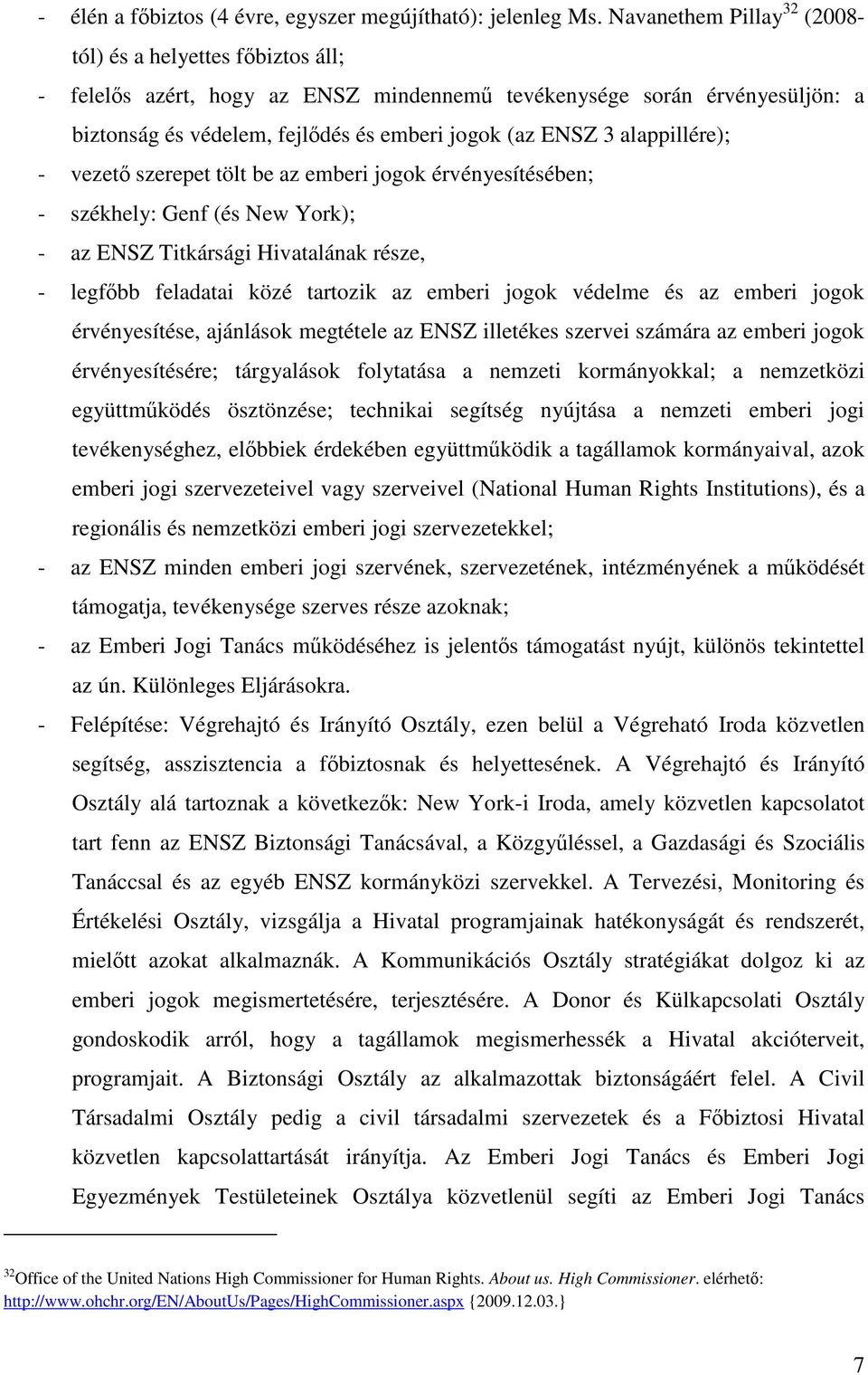 alappillére); - vezető szerepet tölt be az emberi jogok érvényesítésében; - székhely: Genf (és New York); - az ENSZ Titkársági Hivatalának része, - legfőbb feladatai közé tartozik az emberi jogok