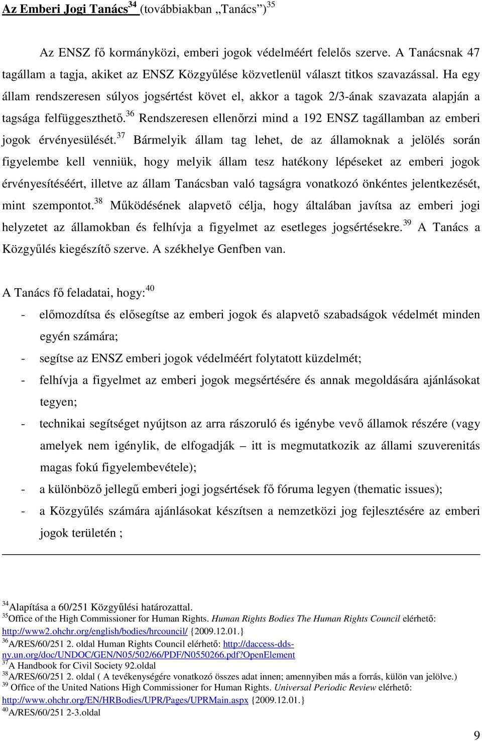 Ha egy állam rendszeresen súlyos jogsértést követ el, akkor a tagok 2/3-ának szavazata alapján a tagsága felfüggeszthető.