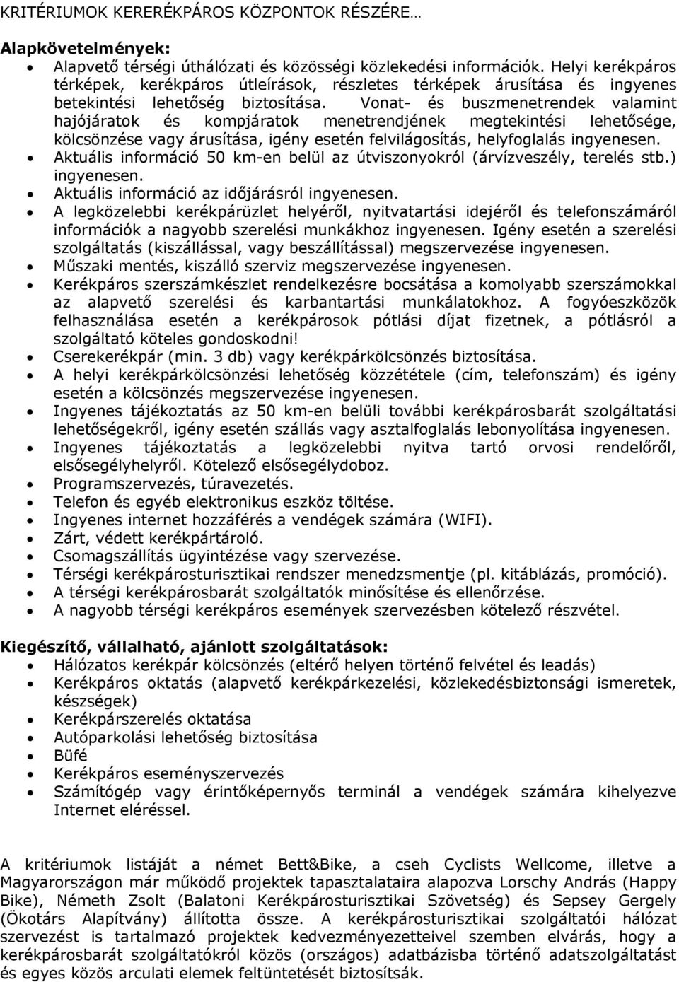 Vonat- és buszmenetrendek valamint hajójáratok és kompjáratok menetrendjének megtekintési lehetősége, kölcsönzése vagy árusítása, igény esetén felvilágosítás, helyfoglalás ingyenesen.