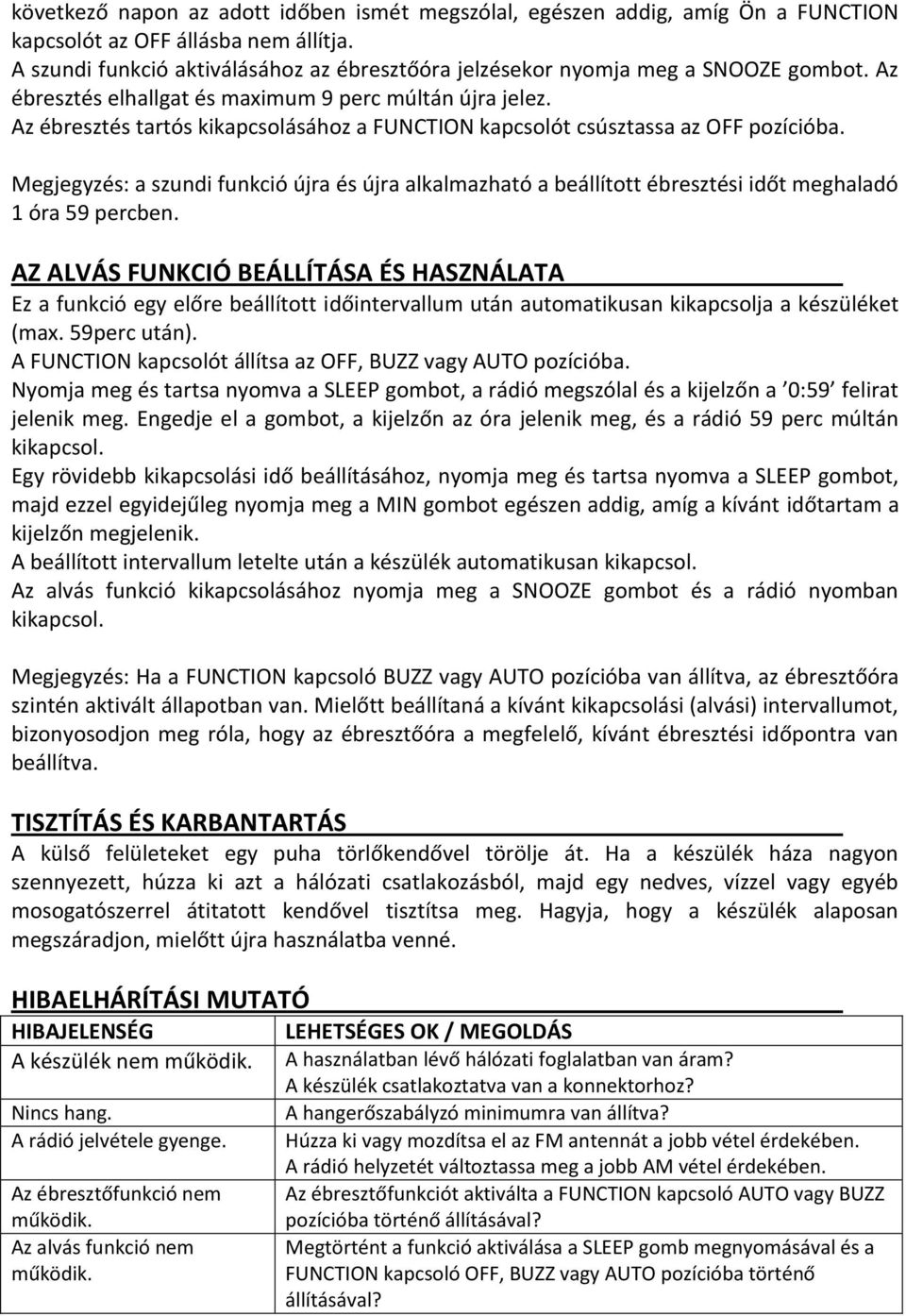 Az ébresztés tartós kikapcsolásához a FUNCTION kapcsolót csúsztassa az OFF pozícióba. Megjegyzés: a szundi funkció újra és újra alkalmazható a beállított ébresztési időt meghaladó 1 óra 59 percben.