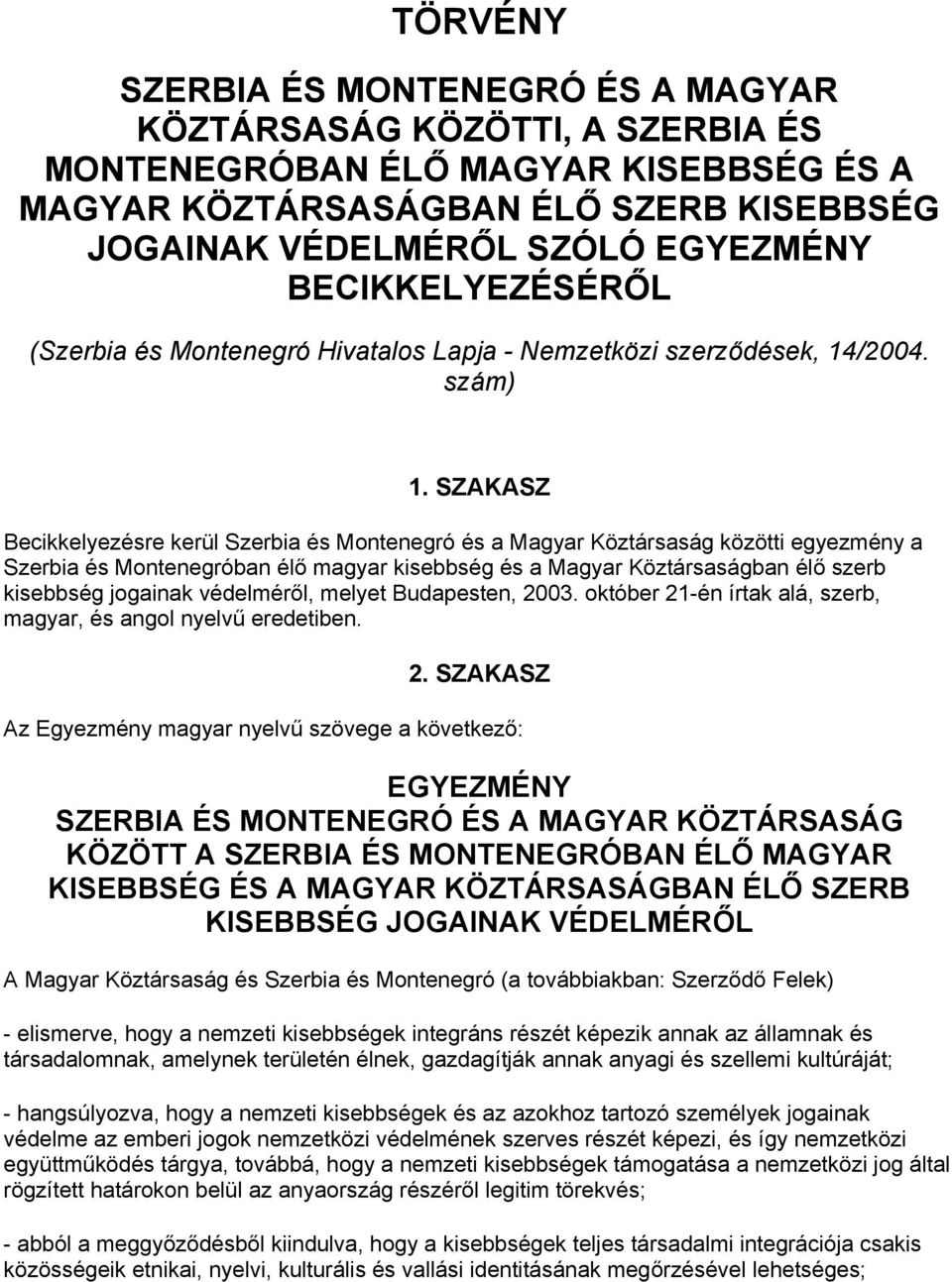 SZAKASZ Becikkelyezésre kerül Szerbia és Montenegró és a Magyar Köztársaság közötti egyezmény a Szerbia és Montenegróban élő magyar kisebbség és a Magyar Köztársaságban élő szerb kisebbség jogainak