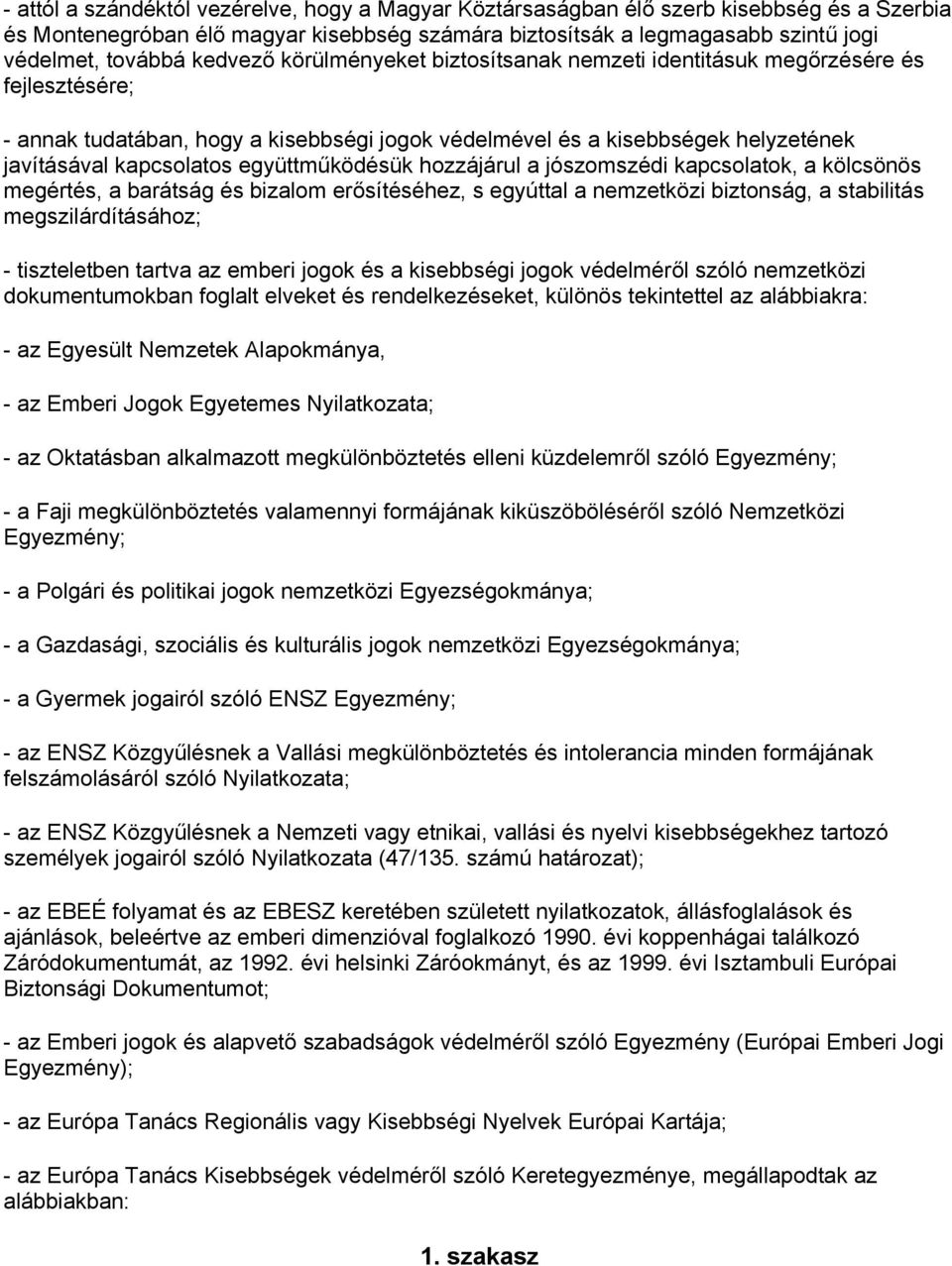 együttműködésük hozzájárul a jószomszédi kapcsolatok, a kölcsönös megértés, a barátság és bizalom erősítéséhez, s egyúttal a nemzetközi biztonság, a stabilitás megszilárdításához; - tiszteletben