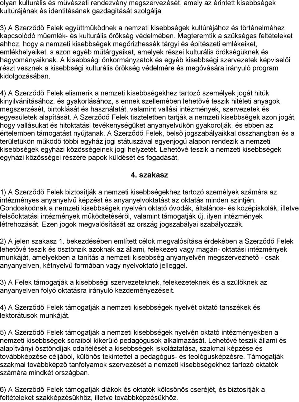 Megteremtik a szükséges feltételeket ahhoz, hogy a nemzeti kisebbségek megőrizhessék tárgyi és építészeti emlékeiket, emlékhelyeiket, s azon egyéb műtárgyaikat, amelyek részei kulturális örökségüknek