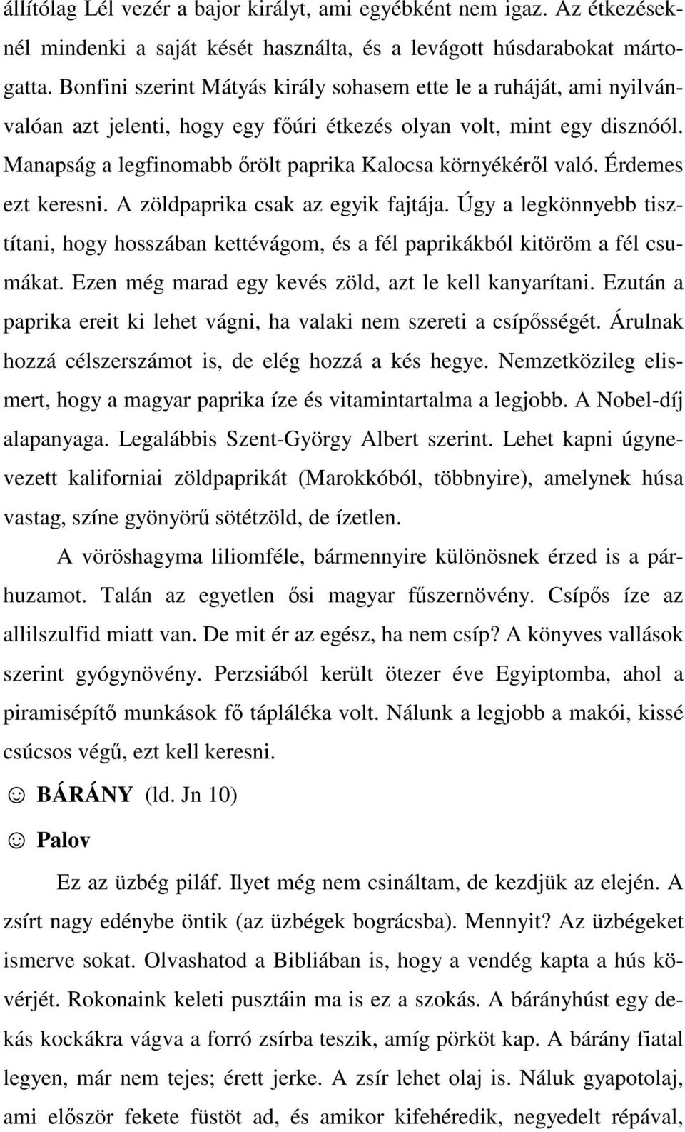 Manapság a legfinomabb őrölt paprika Kalocsa környékéről való. Érdemes ezt keresni. A zöldpaprika csak az egyik fajtája.